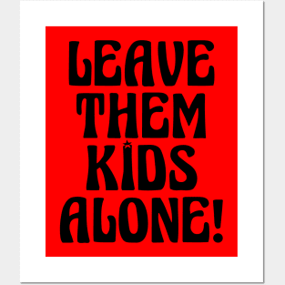 LEAVE THEM KIDS ALONE! Posters and Art